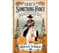 She's Something Fancy: From a Kick-First Mentality to World Grand Champion Horse (Journey with Horses)