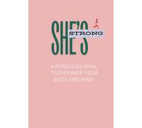 SHE'S STRONG: A FITNESS JOURNAL TO EMPOWER YOUR BODY AND MIND