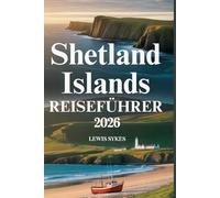 SHETLAND ISLANDS REISEFÜHRER 2026: Der ultimative Insider-Reiseführer für Schottlands wilde Nordinseln mit Top-Attraktionen, Geheimtipps, ... mit Wildtieren, saisonalen Tipps und praktis