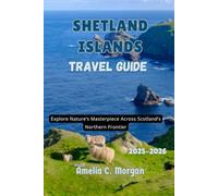 Shetland Islands Travel Guide 2025-2026: Explore Nature’s Masterpiece Across Scotland’s Northern Frontier (Guided Journeys in Comfort: Travel Smarter, Relax More, Experience Deeper)