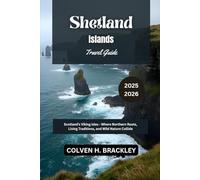 Shetland Islands Travel Guide 2025 - 2026: Scotland’s Viking Isles - Where Northern Roots, Living Traditions, and Wild Nature Collide (Journeys Worth ... the Rest, and Go Deeper Wherever You Travel)