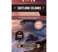 Shetland Islands Travel Guide 2026 - 2027: Discover the Secrets, Traditions, and Hidden Gems of Scotland’s Northernmost Archipelago (Journeys of Desire and Discovery)