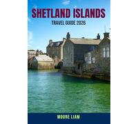 SHETLAND ISLANDS TRAVEL GUIDE 2026: A complete traveler’s handbook to Shetland - insider tips, scenic itineraries, culture, wildlife, ferry schedules, maps & local secrets for first-time and seasoned explorers