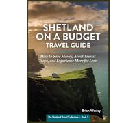 Shetland on a Budget Travel Guide: How to Save Money, Avoid Tourist Traps, and Experience More for Less (The Shetland Travel Collection)