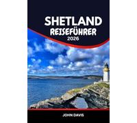 SHETLAND REISEFÜHRER 2025 2026: Reisebegleiter für die Shetlandinseln: Entdecken Sie Papageientaucher, Wikingerruinen, Wildtiere und Nordlichter