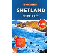 SHETLAND REISEFÜHRER 2025: Entdecken Sie den ungezähmten Geist der Shetlandinseln: Eine Reise durch Kultur, Abenteuer und Mystik