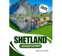 Shetland-Reiseführer 2026: Ein Sinnesreiseführer zu Schottlands abgelegenen Inseln, von historischen Pfaden bis zu Wildtierreisen