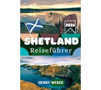 SHETLAND REISEFÜHRER 2026: Lerwick, Sumburgh Head, Jarlshof, Eshaness und die wilde Schönheit von Schottlands nördlichen Inseln entdecken