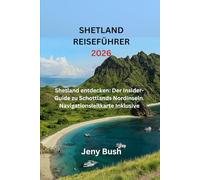 SHETLAND REISEFÜHRER 2026: Shetland entdecken: Der Insider-Guide zu Schottlands Nordinseln. Navigationsleitkarte Inklusive