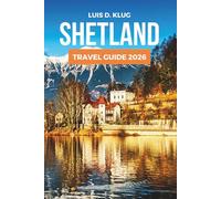 SHETLAND TRAVEL GUIDE 2026: Experience the Magic of Northern Lights, Cliffs, and Seaside Villages