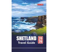 Shetland TRAVEL GUIDE 2026: Plan Your Journey to Scotland's Remote Islands with Scenic Hikes, Wildlife Watching, Historic Sites, and Coastal Adventures