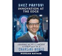 SHEZ PARTOVI: INNOVATION AT THE EDGE: Leading AI, Healthcare & Strategy in a Changing World