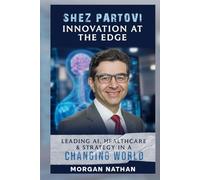 SHEZ PARTOVI: INNOVATION AT THE EDGE: Leading AI, Healthcare & Strategy in a Changing World