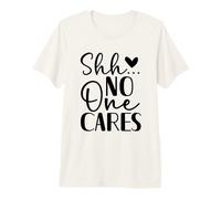 Shh No One Cares Divertido Diseño Sarcasmo Camiseta Premium