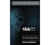 SHH!!! The Ghosts in the Machine Are Real. And They Want Out.: A Techno-Horror Thriller of AI, Grief, and Digital Immortality (The SHH!!! Files Trilogy)