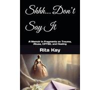 Shhh… Don’t Say It: A Memoir in Fragments on Trauma, Abuse, CPTSD, and Healing (The Wound and the Flame)