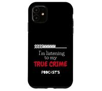 Shhh, Estoy Escuchando mis podcasts sobre crímenes Reales Carcasa para iPhone 11