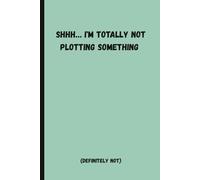 Shhh… I'm Totally not Plotting Something: Funny Secret Gift Notebook for Family and Friend