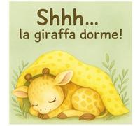 Shhh... la giraffa dorme: Libro illustrato per Bambini da 1 a 3 anni. Routine della Nanna, Sviluppo del Linguaggio e Prime Parole. EDIZIONE A COLORI