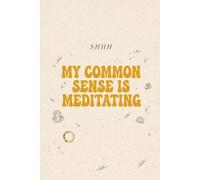 Shhh My Common Sense Is Meditating: Funny Lined Journal Notebook | Humorous Sarcastic Gift for Coworkers, Friends & Family | 120 Pages College Ruled Notepad