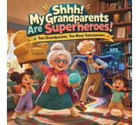 Shhh! My Grandparents Are Superheroes!: Two Grandparents. Too Many Superpowers.