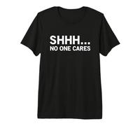 Shhh No One Cares Funny Shut Up Declaración Camiseta Premium