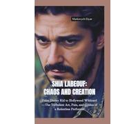 SHIA LABEOUF-CHAOS AND CREATION: From Disney Kid to Hollywood Wildcard-The Turbulent Art, Pain, and Genius of a Relentless Performer
