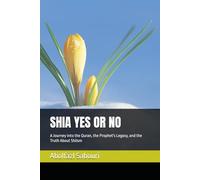 SHIA YES OR NO: A Journey into the Quran, the Prophet's Legasy, and the Truth About Shiism