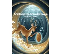 Shiatsuka e lo Shen dell'acqua (Collana EducaShiatsu: Il turbo Qi e i Makko-ho'; i suoni dei 5 animali nella danza del Qi, la farfalla Shiatsuka i doni dei fior)