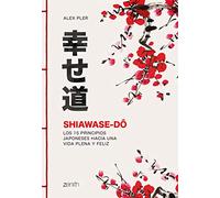 Shiawase-dô: Los 15 principios japoneses hacia una vida plena y feliz (Autoayuda y superación)