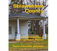 Shiawassee County: Lost, Forgotten & Unforgettable Places (Michigan's Lost, Forgotten & Unforgettable Places)