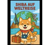 Shiba auf Weltreise - Malbuch für Kinder 4-8: 66 Ausmalbilder | Einseitig gedruckt | Dicke Linien & große Flächen (Shiba Inu's Welt)