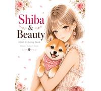 Shiba & Beauty: A Relaxing Adult Coloring Book with Beautiful Girls, Adorable Shiba Dogs, Flowers, Cozy Moments, and Heartwarming Scenes