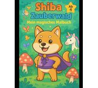 Shiba im Zauberwald - Mein magisches Malbuch: Ein fantasievolles Ausmalabenteuer mit dem mutigen Shiba Inu für Kinder ab 4 Jahren (Shiba Inu's Welt)