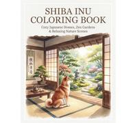 SHIBA INU COLORING BOOK: Cozy Japanese Homes, Zen Gardens & Relaxing Nature Scenes