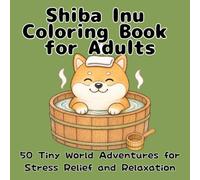 Shiba Inu Coloring Book for Adults: 50 Tiny World Adventures for Stress Relief and Relaxation - Perfect Gift for Shiba Inu Lovers and Dog Lovers (Tiny World Coloring)