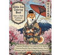 Shiba Inu Coloring Book: Ukiyo-e Style and Traditional Kimonos: Japanese Woodblock Print Inspired Art for Adults, Featuring Beautiful Dogs in Elegant ... and Mt. Fuji for Stress Relief and Relaxation