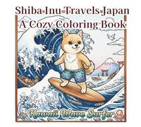 Shiba Inu Travels Japan A Cozy Coloring Book: 25 Whimsical Scenes of Japan’s Seasons, Landmarks, and Cute Shiba Adventures for Relaxation and Mindfulness