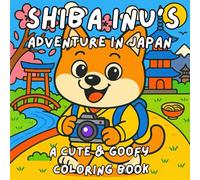 Shiba Inu's Adventure In Japan: A Cute And Goofy Shiba Inu Coloring Book Through The Sights And Culture of Japan! Fun For All Ages