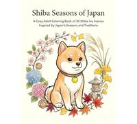 Shiba Seasons of Japan: A Cozy Adult Coloring Book of 30 Shiba Inu Scenes Inspired by Japan’s Seasons and Traditions