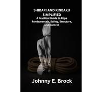 Shibari & Kinbaku Simplified: A Practical Guide to Rope Fundamentals, Safety, Structure, and Control