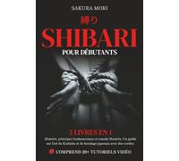 Shibari pour Débutants: 3 livres en 1 - Histoire, principes fondamentaux et nœuds illustrés. Un guide sur l'art du Kinbaku et du bondage japonais avec des cordes. Comprend 21 tutoriels vidéo.