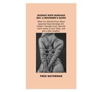 SHIBARI ROPE BONDAGE SEX: A BEGINNER'S GUIDE: What You Should Know About Japanese Rope Bondage Art, Shibari. Develop trust, become more aware of your body, and get a little naughty.