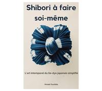 Shibori à faire soi-même: L'art intemporel du tie-dye japonais simplifié
