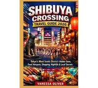 SHIBUYA CROSSING TRAVEL GUIDE 2026: Tokyo's Most Iconic District-Hidden Gems, Food hot spots, Shopping, Nightlife &Local Secrets