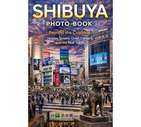 Shibuya Photo Book: Beyond the Crossing: Hidden Streets, Quiet Corners, and the Real Tokyo (Japan Photography Series)