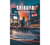 SHIBUYA REISEFÜHRER 2025: Der Herzschlag von Tokio: Entdecken Sie Shibuyas ikonische Aussichten, kulinarische Hotspots und einzigartige urbane Kultur