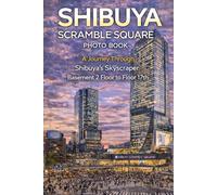 Shibuya Scramble Square Photo Book: From Basement 2 to Floor 17: Shops, Views, and Everyday Life Inside Tokyo’s Most Famous Skyscraper (Japan Photography Series)