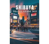 SHIBUYA TRAVEL GUIDE 2025: The Heartbeat of Tokyo: Explore Shibuya's Iconic Views, Culinary Hotspots, and Unique Urban Culture