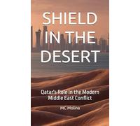 SHIELD IN THE DESERT: Qatar's Role in the Modern Middle East Conflict
